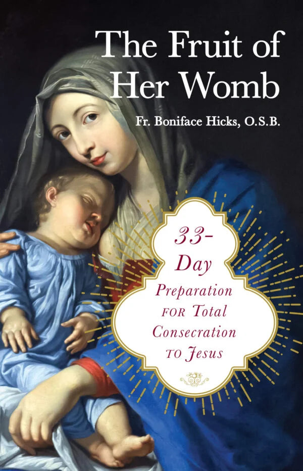 Hicks, Fr. Boniface OSB: The Fruit of Her Womb; 33-Day Preparation for total consecration to Jesus