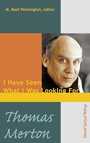 Merton, Thomas: I have seen what I was looking for; Selected Spiritual Writing