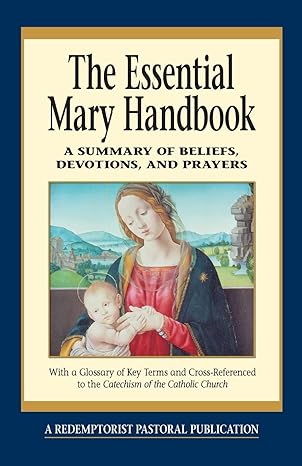 The essential Mary Handbook; A summary of Beliefs, Devotions, and Prayers