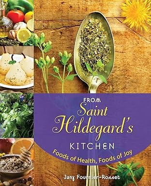 Fournier-Rosset, Jany: From Saint Hildegard's Kitchen; Foods of Health, Foods of Joy