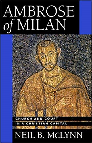 McLynn, Neil: Ambrose Of Milan Church and Court in a Christian Capital