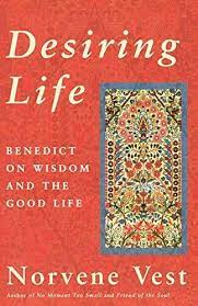 Vest, Norvene: Desiring Life: Benedict on Wisdom and the Good Life