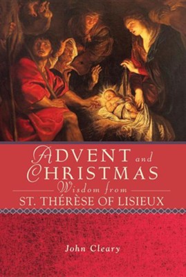 Cleary, John: Advent and Christmas wisdom from St Therese of Lisieux