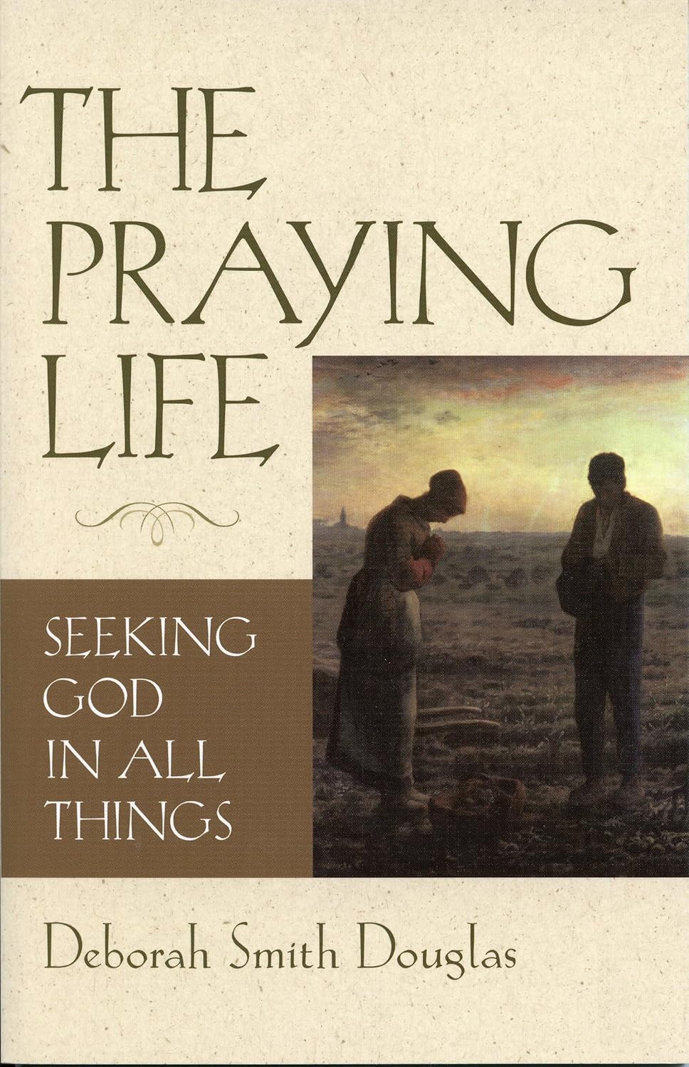 Douglas Smith, Deborah:The Praying Life: Seeking God in All Things