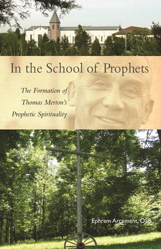 Arcement, Ephrem, OSB; In the school of Prophets; A formation of Thomas Merton's Prophetic Spirituality