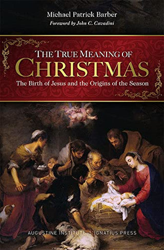 Barber, Michael Patrick: The true meaning of Christmas; The Birth of Jesus and the Origins of the Season