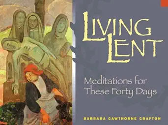 Crafton, Barbara Cawthorne: Living Lent: Meditations for These Forty Days