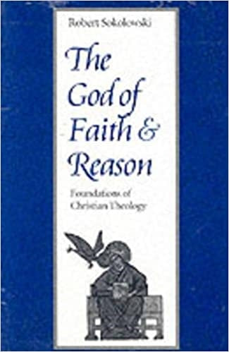 Sokolowski, Robert: The God of Faith and Reason: Foundations of Christian Theology