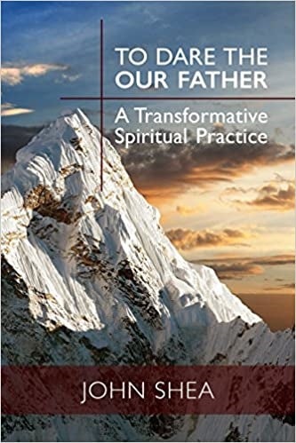 Shea, John: To Dare the Our Father: A Transformative Spiritual Practice