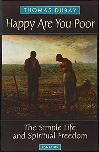 Dubay, Thomas: Happy Are You Poor: The Simple Life and Spiritual Freedom