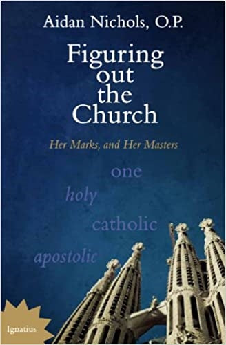 Nichols, Aidan: Figuring Out the Church: Her Marks, and Her Masters