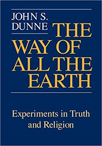 Dunne, John: The Way of All The Earth Experiments In Truth and Religion