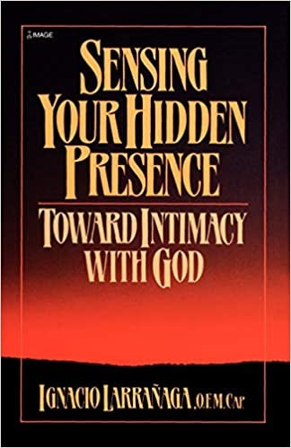 Larranaga, Ignacio: Sensing Your Hidden Presence Toward Intimacy With God