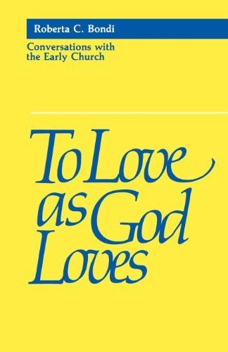 Bondi, Roberta C: To Love as God Loves: Conversations with the Early Church