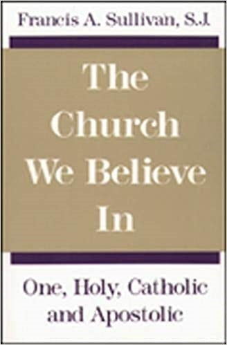 Sullivan, Francis: The Church We Believe In One Holy Catholic and Apostolic