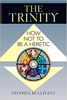 Bullivant, Stephen: The Trinity How Not To Be A Heretic